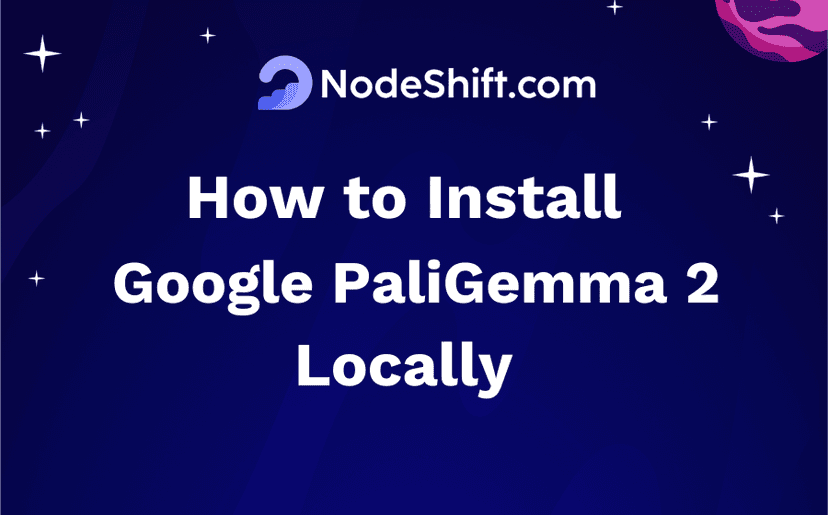 How to Install Google PaliGemma 2 Locally?