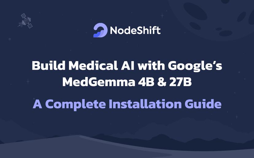 Build Medical AI with Google’s MedGemma 4B & 27B: A Complete Installation Guide